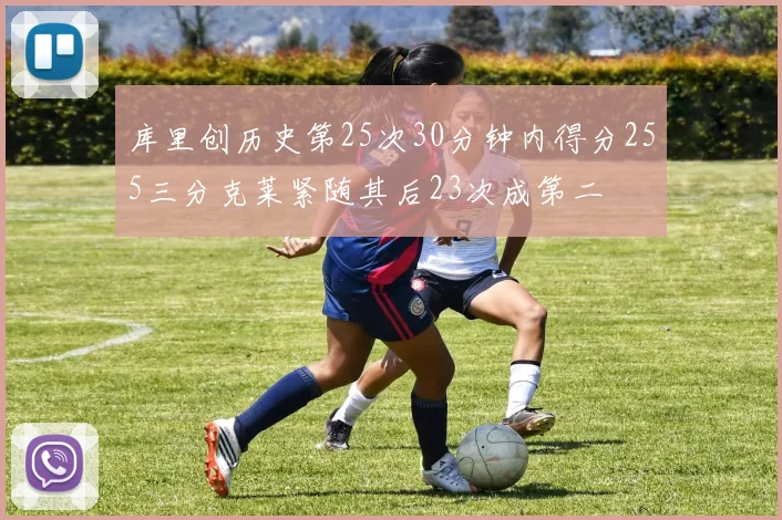 库里创历史第25次30分钟内得分255三分克莱紧随其后23次成第二