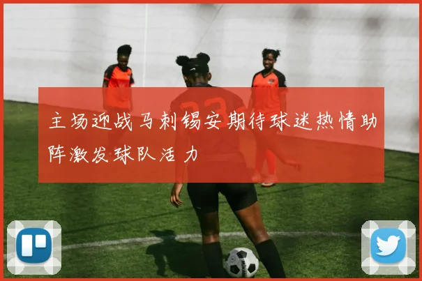 主场迎战马刺锡安期待球迷热情助阵激发球队活力