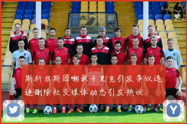 斯科尔斯因嘲讽卡里克引发争议迅速删除社交媒体动态引发热议