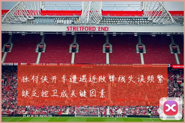 独行侠开季遭遇连败锋线失误频繁缺乏控卫成关键因素