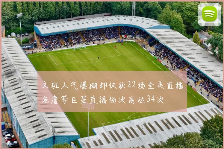 文班人气爆棚却仅获22场全美直播老詹等巨星直播场次高达34次