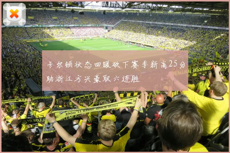 卡尔顿状态回暖砍下赛季新高25分助浙江方兴豪取六连胜