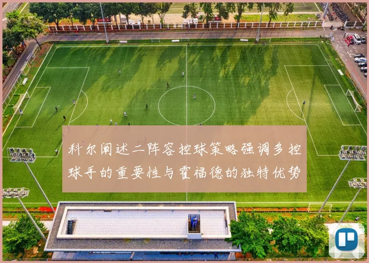 科尔阐述二阵容控球策略强调多控球手的重要性与霍福德的独特优势