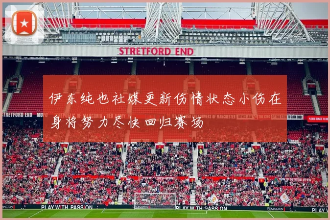 伊东纯也社媒更新伤情状态小伤在身将努力尽快回归赛场